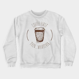 Coffee First Then Whatever Crewneck Sweatshirt